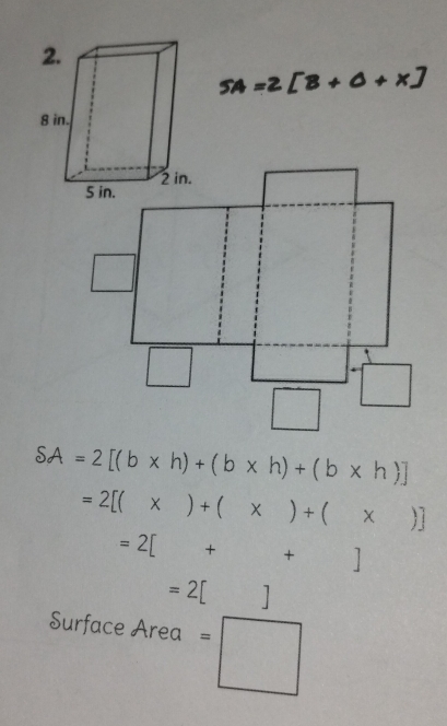 5A=2[8+0+x]
SA=2[(b* h)+(b* h)+(b* h)]
=2[(x)+(x)+(x)]
=2[+++ |
=2[]
Surface Area =□