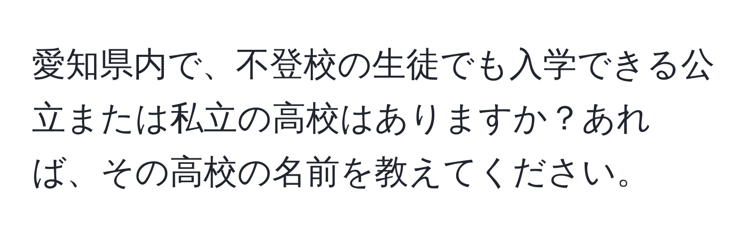 愛知県内で、不登校の生徒でも入学できる公立または私立の高校はありますか？あれば、その高校の名前を教えてください。