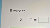 Restar:
^-2-2=□