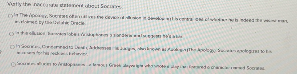 Solved: Verify the inaccurate statement about Socrates. In The Apology ...