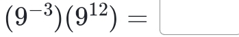 (9^(-3))(9^(12))=□