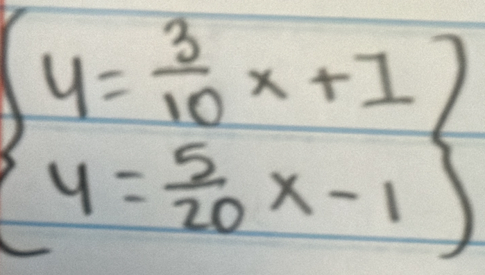 beginarrayl y= 3/10 x+1 y= 5/20 x-1endarray