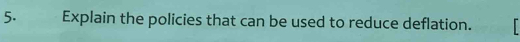 Explain the policies that can be used to reduce deflation.