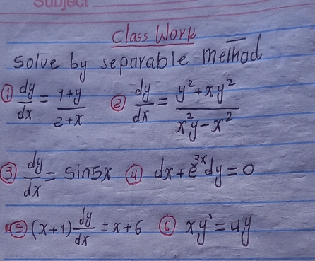 class work 
solve by separable method 
(1  dy/dx = (1+y)/2+x  ②  dy/dx = (y^2+xy^2)/x^2y-x^2 
③  dy/dx =sin 5x ④ dx+e^(3x)dy=0
⑤ (x+1) dy/dx =x+6 xy'=4y