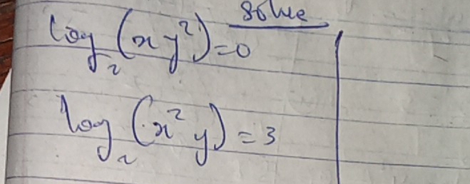 log _2(xy^2)= 86We/0 
log _2(x^2y)=3