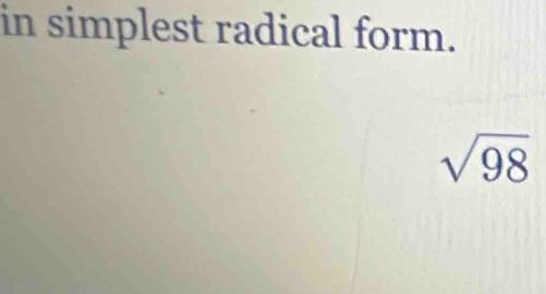 in simplest radical form.
sqrt(98)