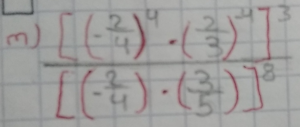 frac [(- 2/4 )^4· ( 2/3 )^-4]^3[(- 2/4 )· ( 3/5 )]^2