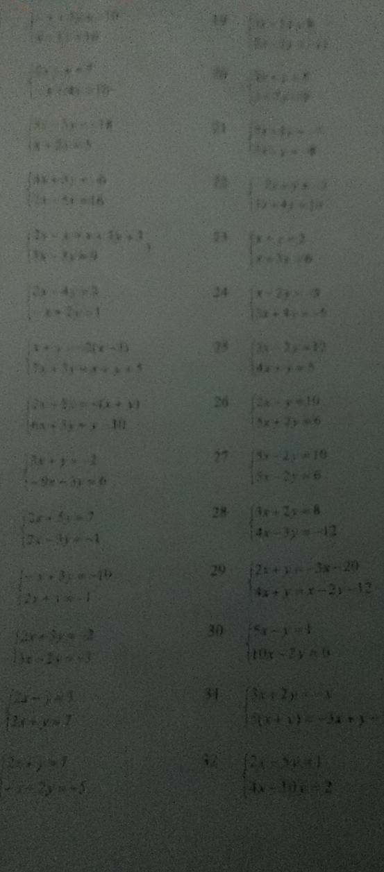  7/4 + 5/8 =10
19 .  3/4 (x-1)=□°
beginarrayl x+a=1 x-4y=10endarray.
  3/5 x 17= 6/7 
frac 1-5x+2x+5
21 frac 1- 5/3 y=-5 -x-y=-6endarray.
beginarrayl 3x+3y=6 2x-4y=16endarray.
 1/2 beginarrayr 3x+4y=19x+4y=19endarray
beginarrayl 2x-10x+15y+1 (3x-7y+9endarray. 23 beginarrayl x+y=2 x=3y=6endarray.
beginarrayl 2x-4y=3 x-2y=1endarray.
24 beginarrayl x-2y>-3 3x+4y=-6endarray.
beginarrayl 1+y-3(x-3) 7x+3y-4x+y+5endarray. 28 beginarrayl 2x-2y=12 4x+y=5endarray.
beginarrayl 7x+ 8/x =4x+11 6x+5y+y+11endarray. 26 beginarrayl 2x-y=19 5x+2y=6endarray.
beginarrayl 8x+y=-2 -9x-3y=6endarray.
27 beginarrayl 5x-2y=10 5x-2y=6endarray.
beginarrayl 2x+4y=7 12x-3y=-1endarray.
28 beginarrayl 3x+2y=8 4x-3y=-12endarray.
 1/2 * 2+ 3/2 * ·s -10
29 beginarrayl 2x+y-3x-20 4x+y=x-2y-12endarray.
beginarrayl 2x+ 5/2 y=-2 4x-2y=-3endarray.
30 beginarrayl 8x-1=4 10x-2y=0endarray.
beginarrayl 2x-y=1 2x+y=7endarray.
31 beginarrayl 3x+2y=-1 5(x+1)=-3x+y+endarray.
2x+y=7
-x^2-2y=-5
beginarrayl 2x-5y=1 4x-10y=2endarray.