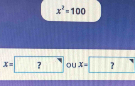 x^2=100
x=? ou x=?  □ /□  