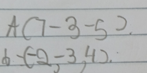 A(7-3-5). 
d -(-2,-3,4).