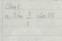 Cau3:
a, Tim 3/5  x=frac  cya 25