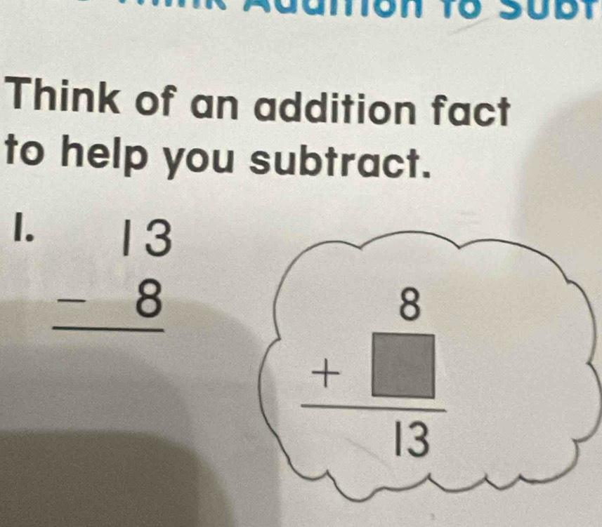 Think of an addition fact
to help you subtract.
1. beginarrayr 13 -8 hline endarray