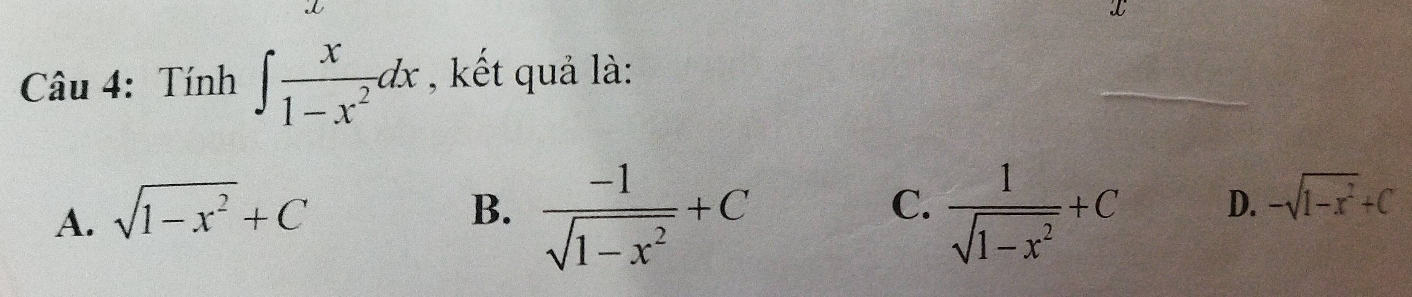 Tính ∈t  x/1-x^2 dx , kết quả là:
A. sqrt(1-x^2)+C
B.  (-1)/sqrt(1-x^2) +C  1/sqrt(1-x^2) +C
C.
D. -sqrt(1-x^2)+C