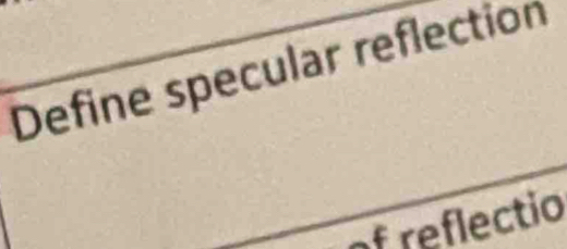 Define specular reflection 
of reflectio