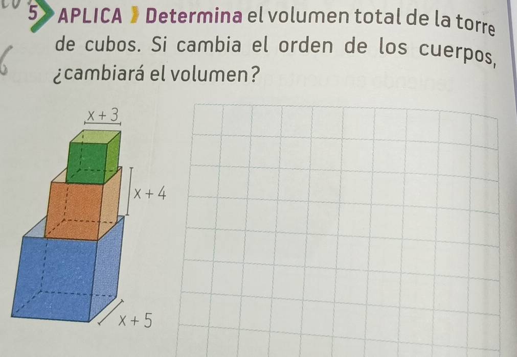 5> APLICA 》 Determina el volumen total de la torre
de cubos. Si cambia el orden de los cuerpos,
¿cambiará el volumen?