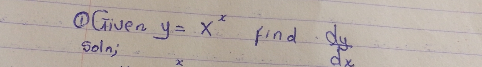 Given y=x^x find  dy/dx 
Soln;
X