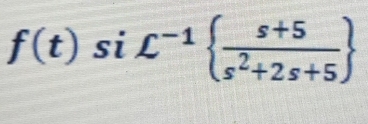 f(t)siL^(-1)  (s+5)/s^2+2s+5 