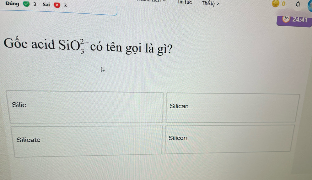 Đúng 3 Sai 3
Tin tức Thể lệ 7 0
* 24:41
Gốc acid SiO_3^(2-) có tên gọi là gì?
Silic Silican
Silicate Silicon