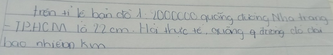 frēn tìle ban dò 1. 2000000 quáng dicing Mha trang 
TP. HCM ia 22 cm. Hoi thuc te, quóng q diong do da 
bao nhicion km