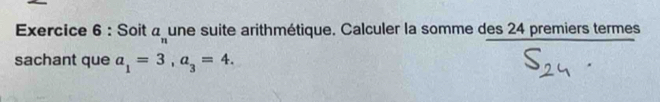 Soit a_n une suite arithmétique. Calculer la somme des 24 premiers termes 
sachant que a_1=3, a_3=4.