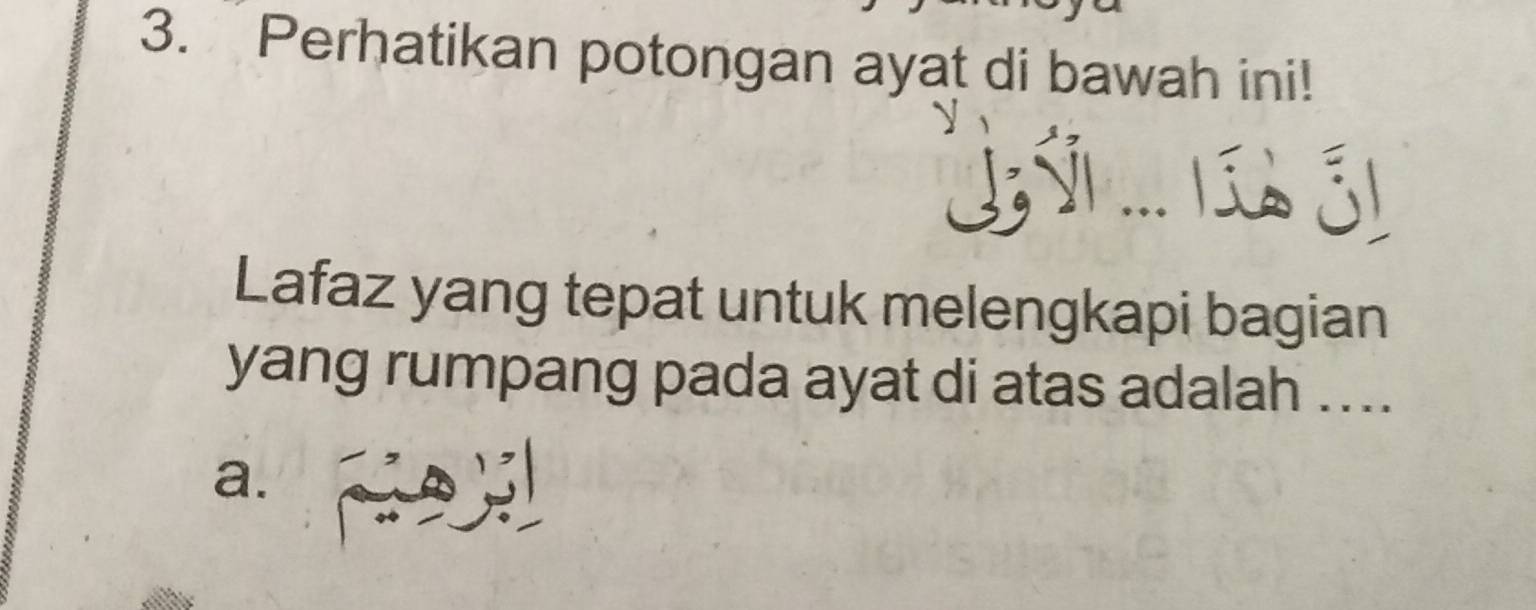 Perhatikan potongan ayat di bawah ini!

Lafaz yang tepat untuk melengkapi bagian
yang rumpang pada ayat di atas adalah ....
a.