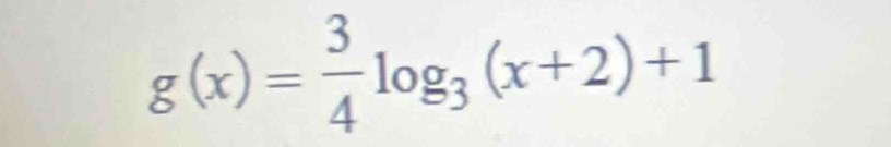 g(x)= 3/4 log _3(x+2)+1