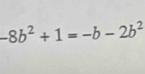 -8b^2+1=-b-2b^2