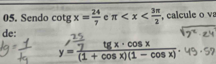 Sendo cot g x= 24/7  e π , calcule o va 
de:
y= 7/(1+cos x)(1-cos x) .