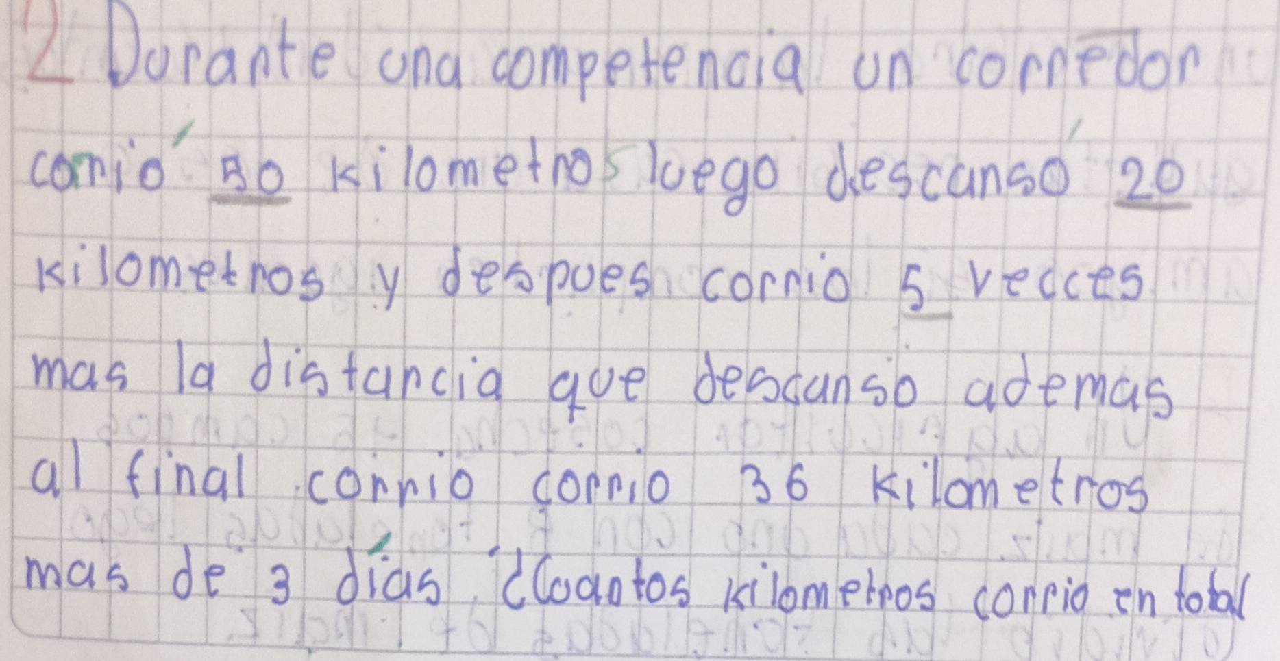 LDorante and competencia on comedon 
comio Bo kilomethos luego descanso 20
kilometros y despoes cornio s recces 
mas la distancia gue descanso ademas 
al final cornio cornio 36 kilometros
mas de 3 dias, dodotos kilomeroos conio en tobal