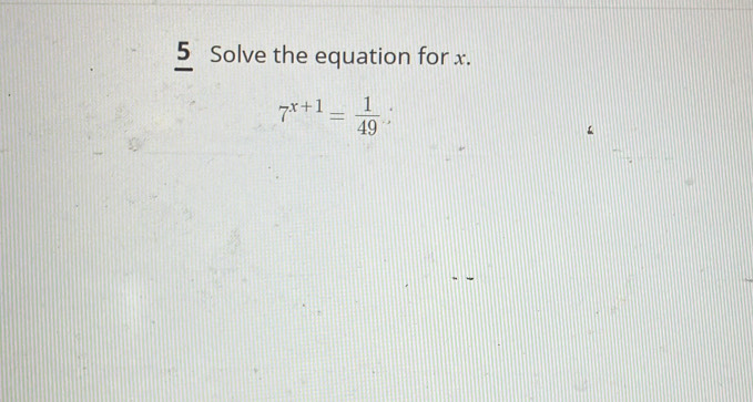 Solve the equation for x.
7^(x+1)= 1/49 