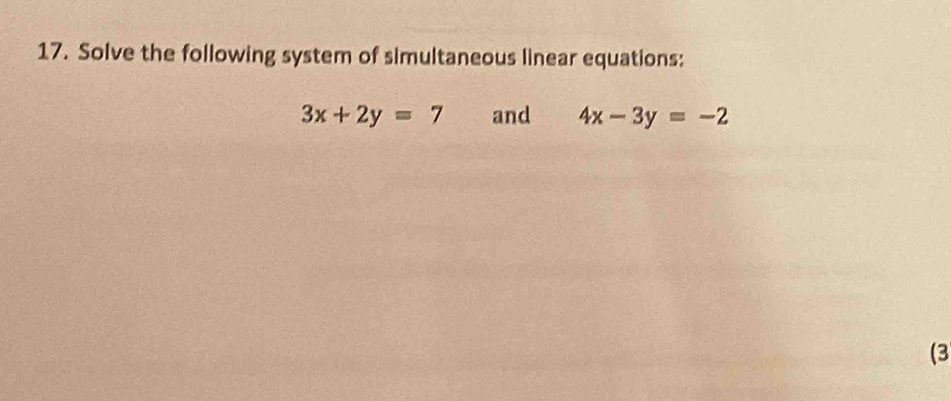 Solve the following system of simultaneous linear equations:
3x+2y=7 and 4x-3y=-2
(3