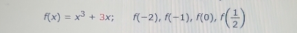 f(x)=x^3+3x; f(-2), f(-1), f(0), f( 1/2 )