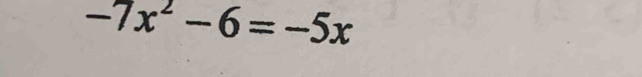 -7x^2-6=-5x