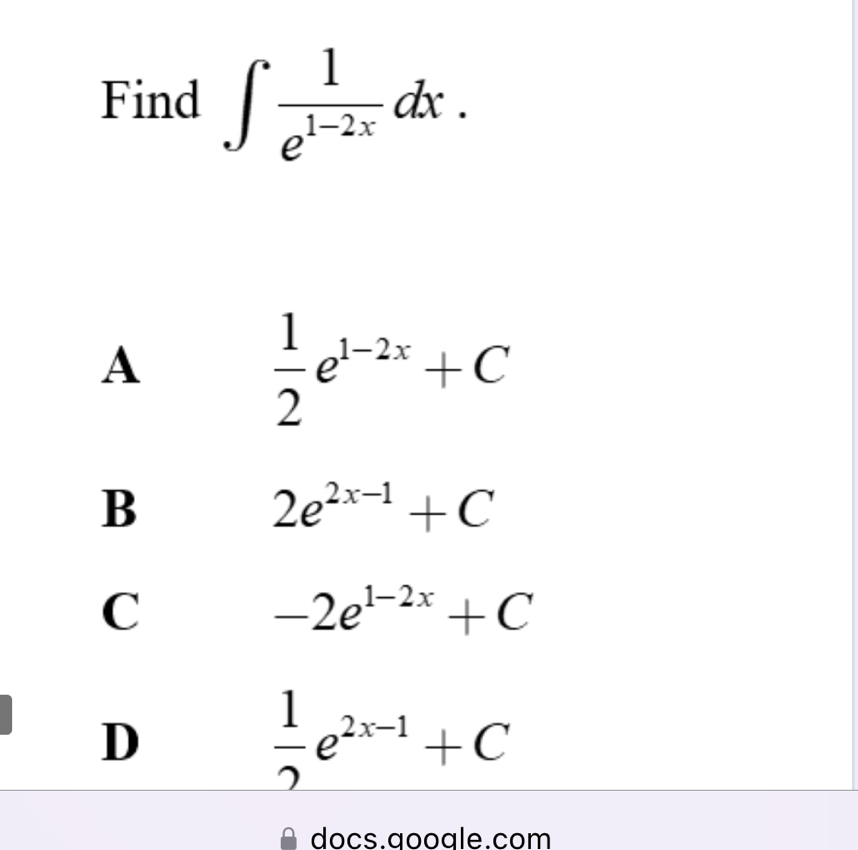 Find ∈t  1/e^(1-2x) dx.
A
 1/2 e^(1-2x)+C
B
2e^(2x-1)+C
C
-2e^(1-2x)+C
D
 1/2 e^(2x-1)+C
docs.gooɑle.com