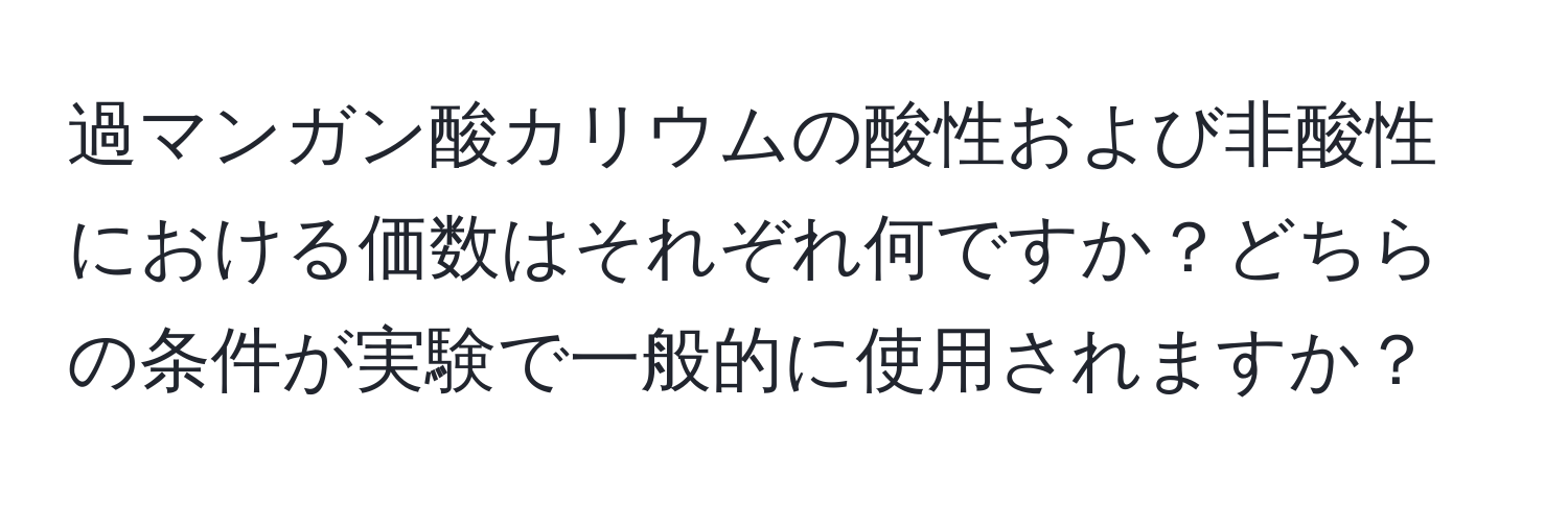 過マンガン酸カリウムの酸性および非酸性における価数はそれぞれ何ですか？どちらの条件が実験で一般的に使用されますか？