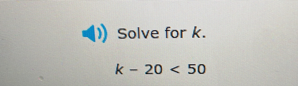 Solve for k.
k-20<50</tex>