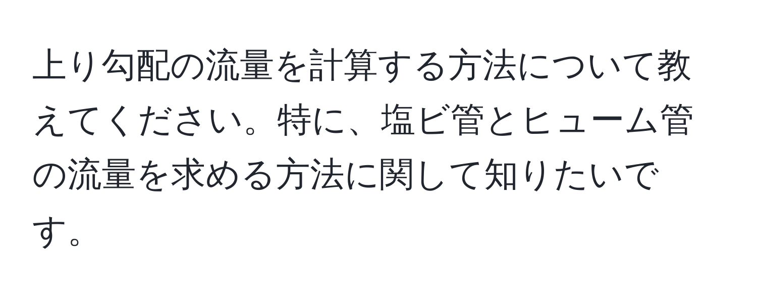 上り勾配の流量を計算する方法について教えてください。特に、塩ビ管とヒューム管の流量を求める方法に関して知りたいです。