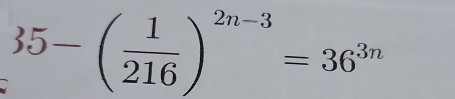 35-( 1/216 )^2n-3=36^(3n)