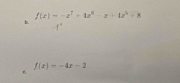 f(x)=-x^7+4x^6-x+4x^5+8
b.
f(x)=-4x-2
C.