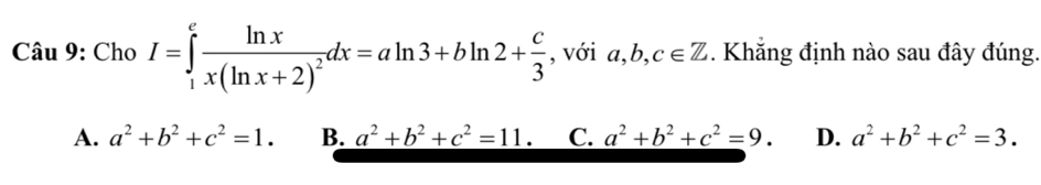 Cho I=∈tlimits _1^(efrac ln x)x(ln x+2)^2dx=aln 3+bln 2+ c/3  , với a, b, c∈ Z. Khẳng định nào sau đây đúng.
A. a^2+b^2+c^2=1. B. a^2+b^2+c^2=11. C. a^2+b^2+c^2=9. D. a^2+b^2+c^2=3.