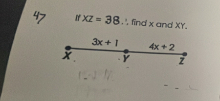 If XZ=38. ', find x and XY.
3x+1 4x+2
x Y