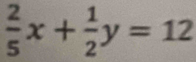  2/5 x+ 1/2 y=12