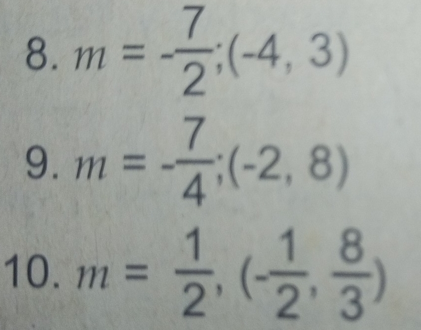 m=- 7/2 ;(-4,3)
9. m=- 7/4 ; (-2,8)
10. m= 1/2 , (- 1/2 , 8/3 )