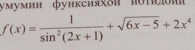 умумии функсияхои иότиπоии
f(x)= 1/sin^2(2x+1) +sqrt(6x-5)+2x^4