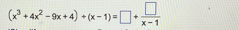 (x^3+4x^2-9x+4)/ (x-1)=□ + □ /x-1 