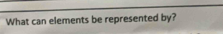 What can elements be represented by?