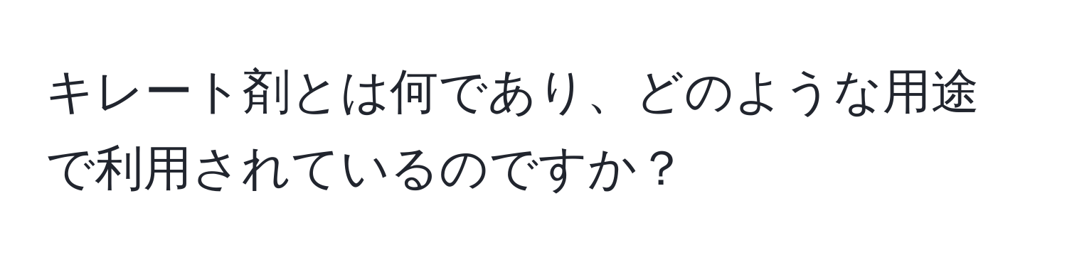 キレート剤とは何であり、どのような用途で利用されているのですか？