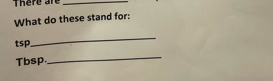 There are_ 
What do these stand for:
tsp
_
Tbsp. 
_