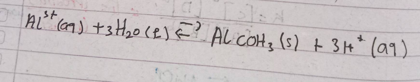 Al^(3+)(aq)+3H_2O(e)Longleftrightarrow AlCOH_3(s)+3H^+(aq)