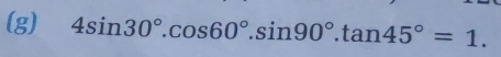 4sin 30°.cos 60°.sin 90°.tan 45°=1.